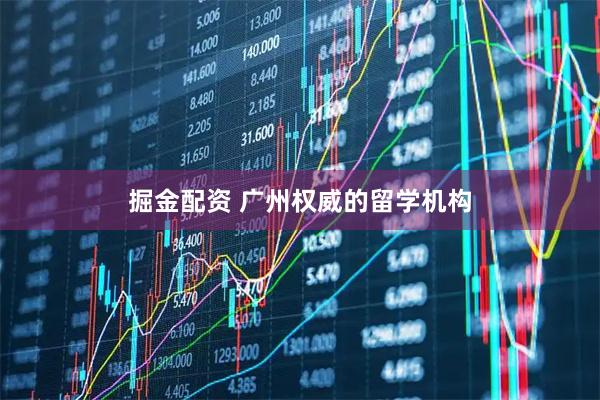 掘金配资 广州权威的留学机构